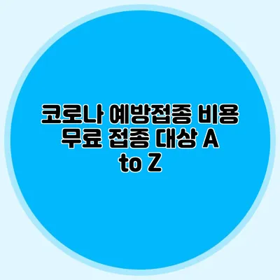 코로나 예방접종 비용: 무료 접종 대상 A to Z