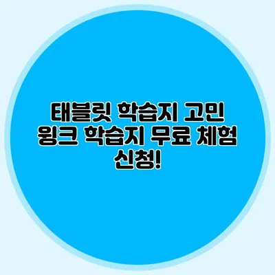 태블릿 학습지 고민? 윙크 학습지 무료 체험 신청!