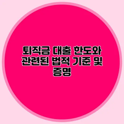 퇴직금 대출 한도와 관련된 법적 기준 및 증명