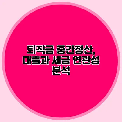 퇴직금 중간정산, 대출과 세금 연관성 분석