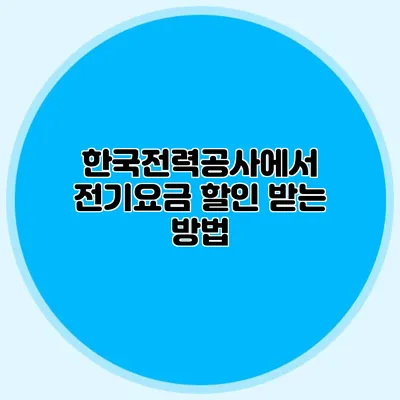 한국전력공사에서 전기요금 할인 받는 방법