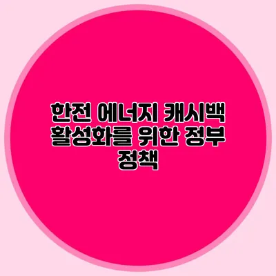 한전 에너지 캐시백 활성화를 위한 정부 정책