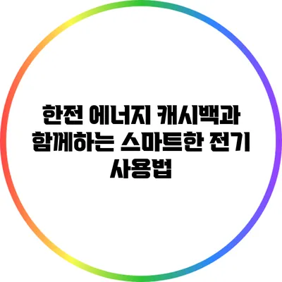 한전 에너지 캐시백과 함께하는 스마트한 전기 사용법