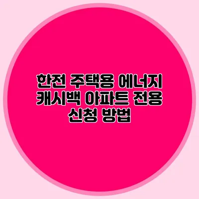 한전 주택용 에너지 캐시백 아파트 전용 신청 방법