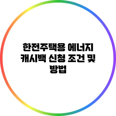 한전주택용 에너지 캐시백 신청 조건 및 방법