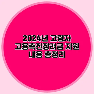 2024년 고령자 고용촉진장려금 지원 내용 총정리