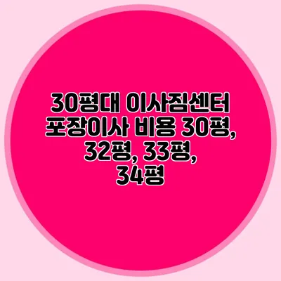 30평대 이사짐센터 포장이사 비용: 30평, 32평, 33평, 34평