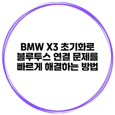 BMW X3 초기화로 블루투스 연결 문제를 빠르게 해결하는 방법