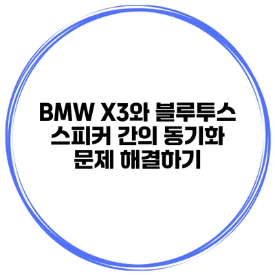 BMW X3와 블루투스 스피커 간의 동기화 문제 해결하기
