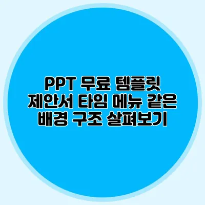 PPT 무료 템플릿: 제안서 타임 메뉴 같은 배경 구조 살펴보기