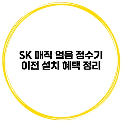 SK 매직 얼음 정수기 이전 설치 혜택 정리