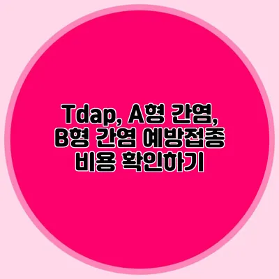 Tdap, A형 간염, B형 간염 예방접종 비용 확인하기