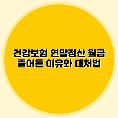 건강보험 연말정산: 월급 줄어든 이유와 대처법