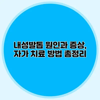 내성발톱 원인과 증상, 자가 치료 방법 총정리