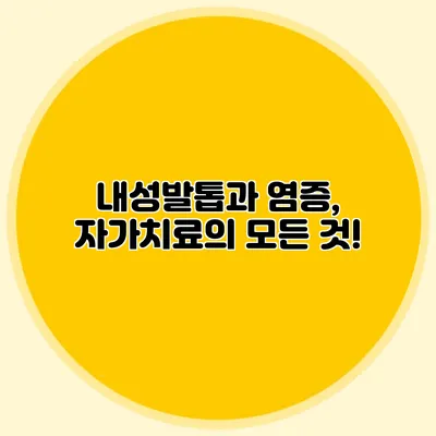 내성발톱과 염증, 자가치료의 모든 것!