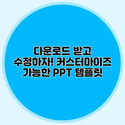 다운로드 받고 수정하자! 커스터마이즈 가능한 PPT 템플릿