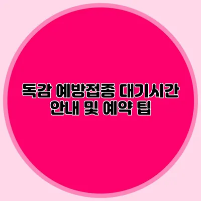 독감 예방접종 대기시간 안내 및 예약 팁
