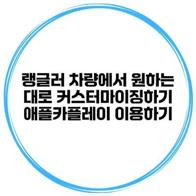 랭글러 차량에서 원하는 대로 커스터마이징하기 애플카플레이 이용하기
