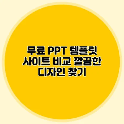무료 PPT 템플릿 사이트 비교: 깔끔한 디자인 찾기