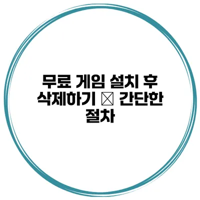 무료 게임 설치 후 삭제하기 – 간단한 절차