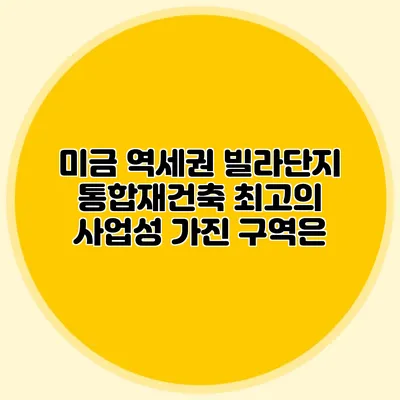 미금 역세권 빌라단지 통합재건축: 최고의 사업성 가진 구역은?
