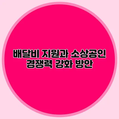 배달비 지원과 소상공인 경쟁력 강화 방안