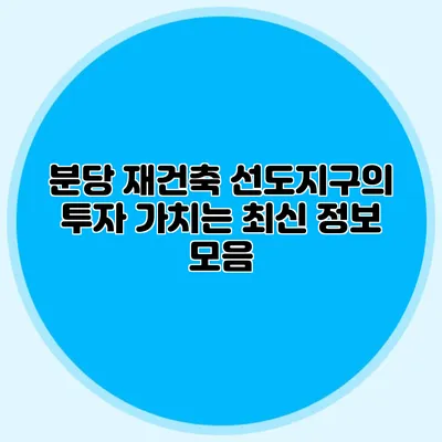 분당 재건축 선도지구의 투자 가치는? 최신 정보 모음
