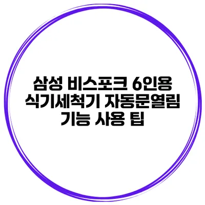 삼성 비스포크 6인용 식기세척기 자동문열림 기능 사용 팁