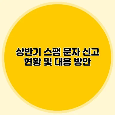상반기 스팸 문자 신고 현황 및 대응 방안