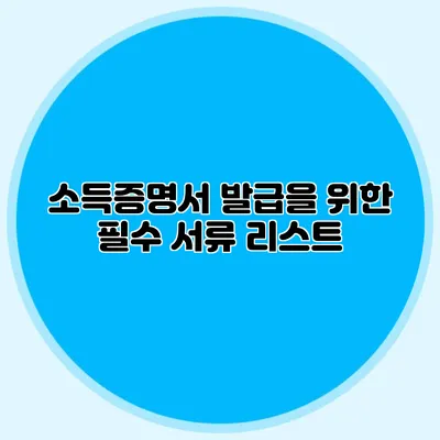소득증명서 발급을 위한 필수 서류 리스트
