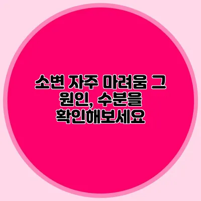 소변 자주 마려움 그 원인, 수분을 확인해보세요