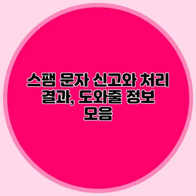 스팸 문자 신고와 처리 결과, 도와줄 정보 모음