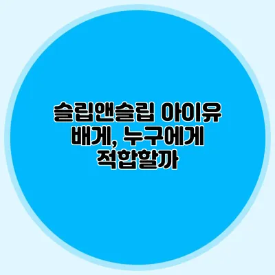 슬립앤슬립 아이유 배게, 누구에게 적합할까?