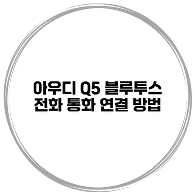 아우디 Q5 블루투스 전화 통화 연결 방법