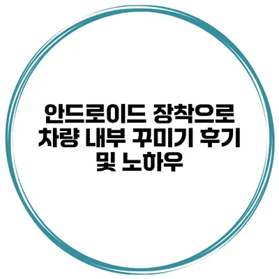 안드로이드 장착으로 차량 내부 꾸미기 후기 및 노하우