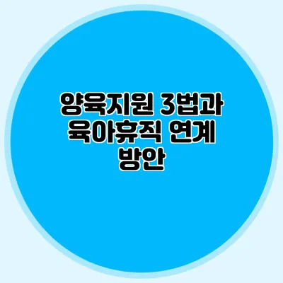 양육지원 3법과 육아휴직 연계 방안