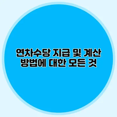 연차수당 지급 및 계산 방법에 대한 모든 것