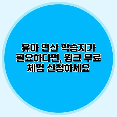 유아 연산 학습지가 필요하다면, 윙크 무료 체험 신청하세요