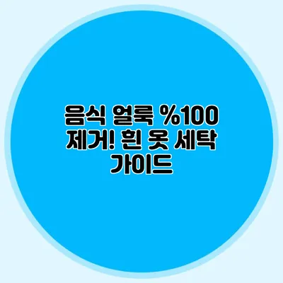 음식 얼룩 0 제거! 흰 옷 세탁 가이드
