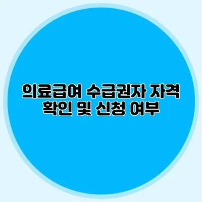 의료급여 수급권자 자격 확인 및 신청 여부