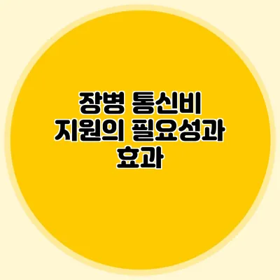 장병 통신비 지원의 필요성과 효과