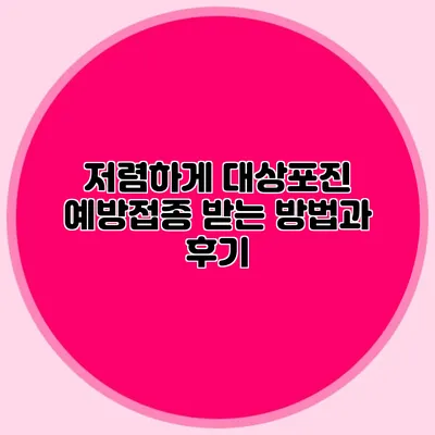저렴하게 대상포진 예방접종 받는 방법과 후기