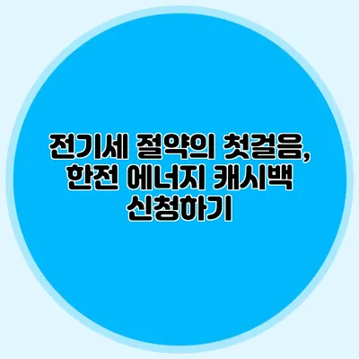 전기세 절약의 첫걸음, 한전 에너지 캐시백 신청하기