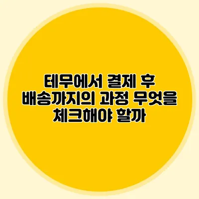 테무에서 결제 후 배송까지의 과정: 무엇을 체크해야 할까?