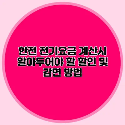 한전 전기요금 계산시 알아두어야 할 할인 및 감면 방법