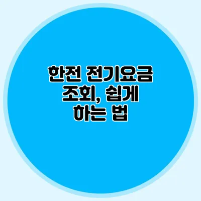 한전 전기요금 조회, 쉽게 하는 법