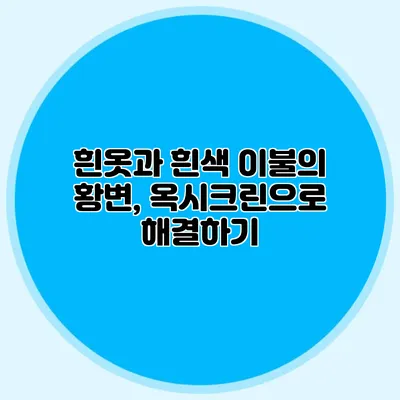 흰옷과 흰색 이불의 황변, 옥시크린으로 해결하기